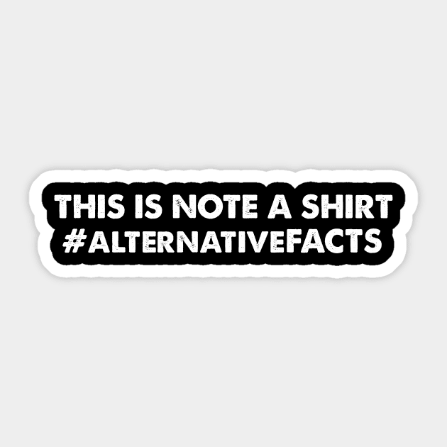 This is Not a Shirt T Shirt, Alternative Facts T Shirt Sticker by roamfree